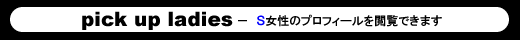 pickup ladies - Ｓ(サド)女性のプロフィール